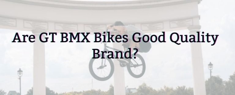 Are GT BMX Bikes Good Quality Brand? (GT bikes reviews)